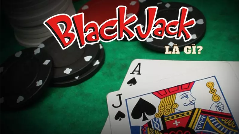Tìm hiểu Bài blackjack là gì?