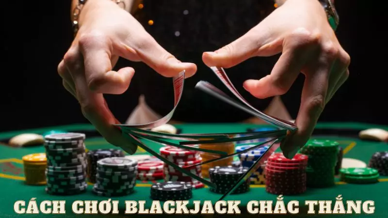 Cách chơi bài Blackjack - Mẹo chơi chắc thắng